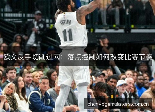 欧文反手切削过网：落点控制如何改变比赛节奏